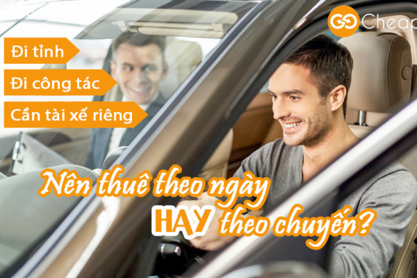 Đi tỉnh, công tác, cần tài xế riêng – Nên thuê theo ngày hay theo chuyến?