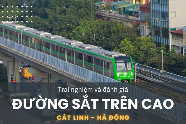 Review đường sắt trên cao Cát Linh - Hà Đông: đánh giá và trải nghiệm