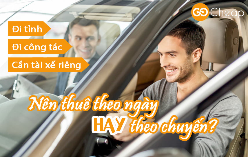 Đi tỉnh, công tác, cần tài xế riêng – Nên thuê theo ngày hay theo chuyến?