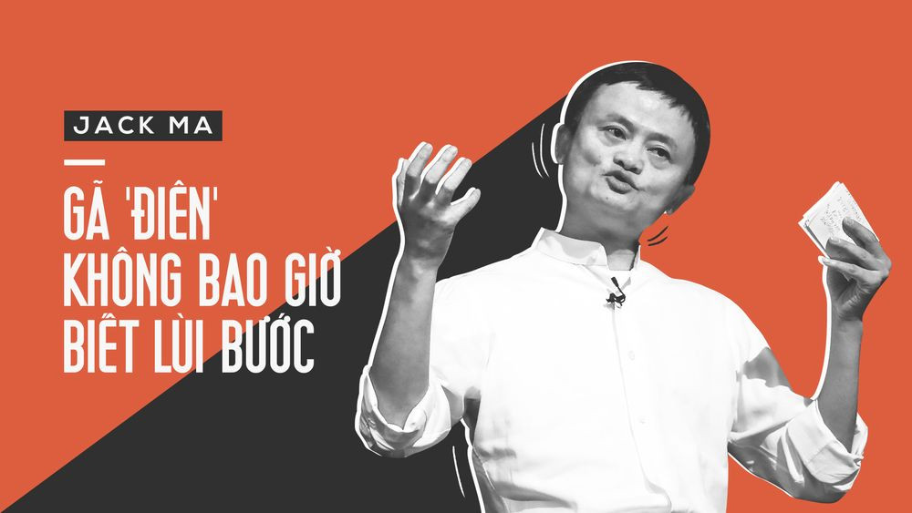 Jack Ma - Gã "điên" không bao giờ biết lùi bước