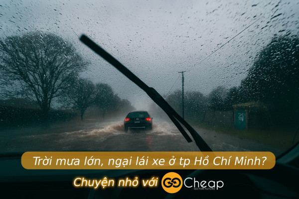 Trời mưa lớn, ngại lái xe? Có ngay tài xế lái xe hộ GOCheap! tại thành phố Hồ Chí Minh