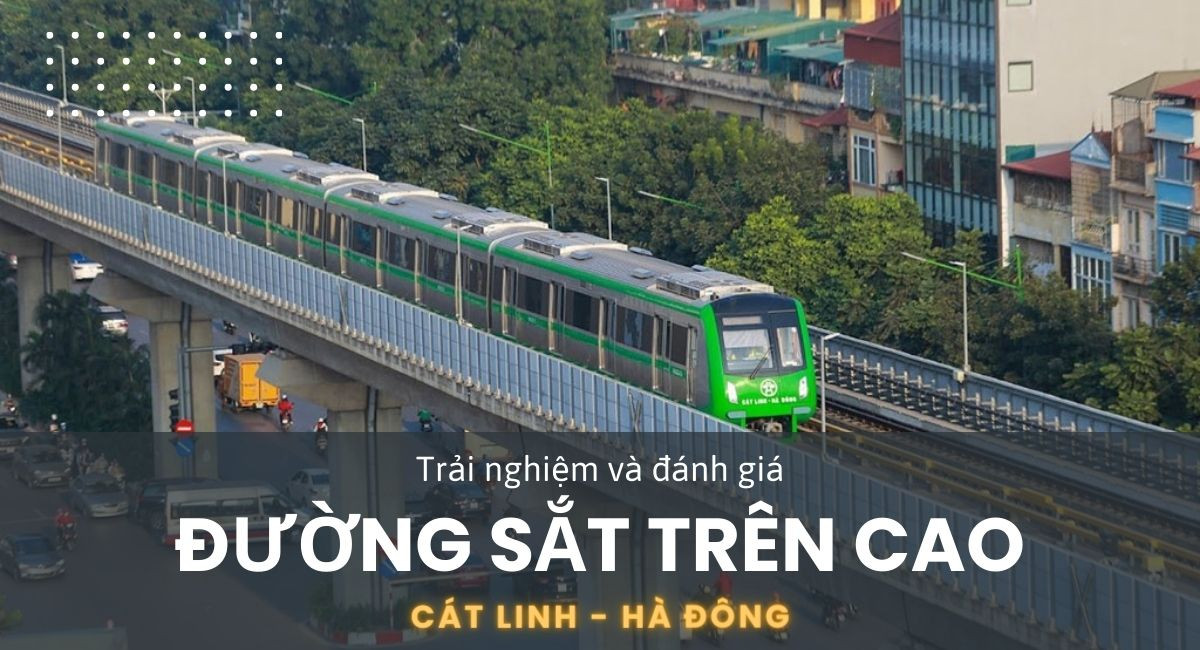 Review đường sắt trên cao Cát Linh - Hà Đông: đánh giá và trải nghiệm