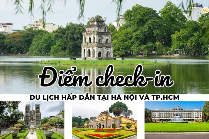 Điểm check-in du lịch hấp dẫn tại Hà Nội và TP.HCM